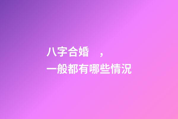 八字合婚，一般都有哪些情況